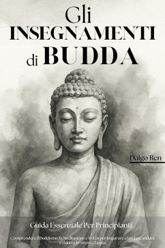 Cover Gli Insegnamenti di Buddha - Guida Essenziale per Principianti: Comprendere il Buddismo, la Meditazione e lo Zen per Imparare a Lasciare Andare e Ridurre lo Stress e l'Ansia (eBook, ePUB)