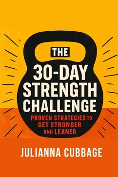 Cover The 30-Day Strength Challenge: Proven Strategies to Get Stronger and Leaner (eBook, ePUB)