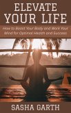 Elevate Your Life: How to Boost Your Body and Work Your Mind for Optimal Health and Success (eBook, ePUB) Elevate Your Life: How to Boost Your Body and Work Your Mind for Optimal Health and Success (eBook, ePUB)