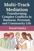 Multi-Track Mediation: Transforming Complex Conflicts in Business, Personal, and Community Life (Mediation for Life and Peace, #18) (eBook, ePUB) Multi-Track Mediation: Transforming Complex Conflicts in Business, Personal, and Community Life (Mediation for Life and Peace, #18) (eBook, ePUB)