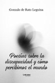 Poesías sobre la discapacidad y cómo percibimos el mundo (eBook, ePUB) Poesías sobre la discapacidad y cómo percibimos el mundo (eBook, ePUB)