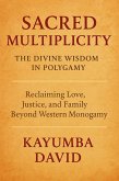 Sacred Multiplicity: The Divine Wisdom in Polygamy Reclaiming Love, Justice, and Family Beyond Western Monogamy (eBook, ePUB) Sacred Multiplicity: The Divine Wisdom in Polygamy Reclaiming Love, Justice, and Family Beyond Western Monogamy (eBook, ePUB)