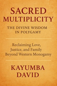 Cover Sacred Multiplicity: The Divine Wisdom in Polygamy Reclaiming Love, Justice, and Family Beyond Western Monogamy (eBook, ePUB)