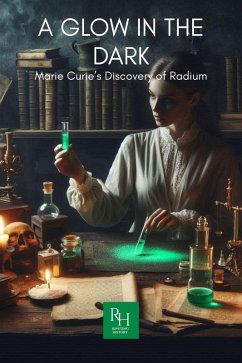 A Glow In The Dark Marie Curie's Discovery of Radium (History in the Mist) (eBook, ePUB) - History, Riveting