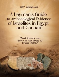 A Layman's Guide to Archaeological Evidence of Israelites in Egypt and Canaan: Good History Can Never be The Enemy of Proper Faith (eBook, ePUB) - Youngblood, Jeff