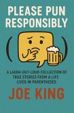Please Pun Responsibly: A Laugh-Out-Loud Collection of True Stories from a Life Lived in Parentheses (eBook, ePUB) Please Pun Responsibly: A Laugh-Out-Loud Collection of True Stories from a Life Lived in Parentheses (eBook, ePUB)