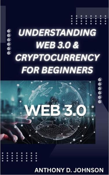 Understanding Web 3.0 & Cryptocurrency For Beginners (eBook, ePUB) Understanding Web 3.0 & Cryptocurrency For Beginners (eBook, ePUB)