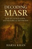 Decoding Masr: Quran, Civilization and Historical Distortion (eBook, ePUB) Decoding Masr: Quran, Civilization and Historical Distortion (eBook, ePUB)