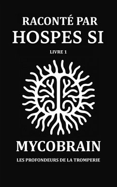 RACONTÉ PAR HOSPES SI - Livre 1: MycoBrain - Les Profondeurs de la Tromperie (eBook, ePUB) - Si, Hospes RACONTÉ PAR HOSPES SI - Livre 1: MycoBrain - Les Profondeurs de la Tromperie (eBook, ePUB) - Si, Hospes