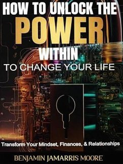 How To Unlock The Power Within To Change Your Life (eBook, ePUB) - Moore, Benjamin Jamarris
