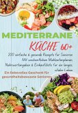 MEDITERRANE KÜCHE 60+ 200 einfache & gesunde Rezepte für Senioren(Das ideale Geschenk für gesundheitsbewusste Senioren) (eBook, ePUB)