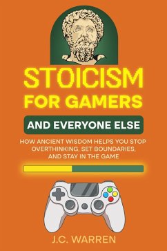 Stoicism for Gamers and Everyone Else (eBook, ePUB) - Warren, J. C.