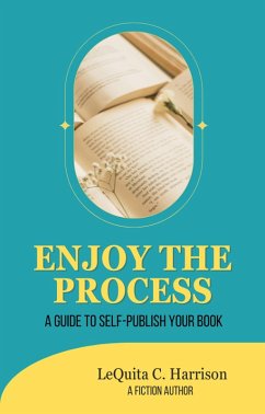 Enjoy the Process: A Guide to Self-Publish Your Book (eBook, ePUB) - Harrison, LeQuita C.