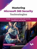 Mastering Microsoft 365 Security Technologies: Design and implement Microsoft security, compliance, and identity (eBook, ePUB) Mastering Microsoft 365 Security Technologies: Design and implement Microsoft security, compliance, and identity (eBook, ePUB)