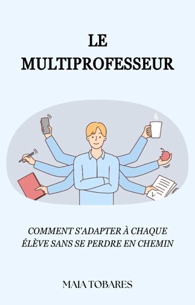Le Multiprofesseur: Comment s'adapter à chaque élève sans se perdre en chemin (eBook, ePUB) Le Multiprofesseur: Comment s'adapter à chaque élève sans se perdre en chemin (eBook, ePUB)