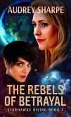The Rebels of Betrayal (Starhawke Rising, #7) (eBook, ePUB) The Rebels of Betrayal (Starhawke Rising, #7) (eBook, ePUB)