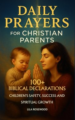 Cover Daily Prayers for Christian Parents: 100+ Biblical Declarations for Children's Safety, Success, and Spiritual Growth (Parenting, #1) (eBook, ePUB)