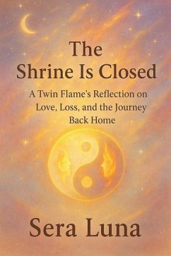 Cover The Shrine Is Closed: A Twin Flame's Reflection on Love, Loss, and the Journey Back Home (eBook, ePUB)