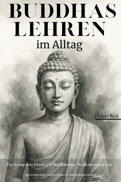 Cover Buddhas Lehren im Alltag - Der kompakte Einstieg in Buddhismus, Meditation und Zen: Stress abbauen, Angst reduzieren und Loslassen Lernen (eBook, ePUB)