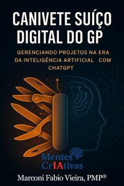 Canivete Suíço Digital do GP: Gerenciando Projetos na Era da Inteligência Artificial com ChatGPT (Mentes CrIAtivas, #6) (eBook, ePUB) - Vieira, Marconi Fabio