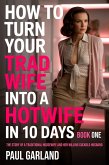 How To Turn Your Trad Wife Into A Hotwife In 10 Days, Book 1 (eBook, ePUB) How To Turn Your Trad Wife Into A Hotwife In 10 Days, Book 1 (eBook, ePUB)