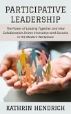 Participative Leadership: The Power of Leading Together and How Collaboration Drives Innovation and Success in the Modern Workplace (eBook, ePUB) Participative Leadership: The Power of Leading Together and How Collaboration Drives Innovation and Success in the Modern Workplace (eBook, ePUB)