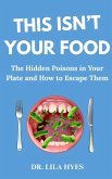 This Isn't Your Food: The Hidden Poisons in Your Plate and how to Escape Them (eBook, ePUB)