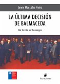 La última decisión de Balmaceda: dar la vida por los amigos (eBook, ePUB) La última decisión de Balmaceda: dar la vida por los amigos (eBook, ePUB)