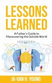 Lessons Learned: A Fathers Guide to Maneuvering the Outside World (eBook, ePUB)