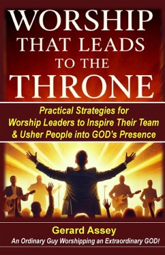 Worship That Leads to the Throne Practical Strategies for Worship Leaders to Inspire Their Team & Usher People into God's Presence (eBook, ePUB) - Assey, Gerard