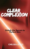 Clear Complexion: Unlock the Secrets to Perfect Skin (eBook, ePUB)