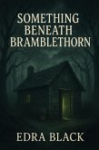 Something Beneath Bramblethorn: A Short Horror Story (eBook, ePUB) Something Beneath Bramblethorn: A Short Horror Story (eBook, ePUB)