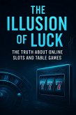 The Illusion of Luck: The Truth About Online Slots and Table Games (eBook, ePUB) The Illusion of Luck: The Truth About Online Slots and Table Games (eBook, ePUB)