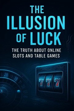Cover The Illusion of Luck: The Truth About Online Slots and Table Games (eBook, ePUB)