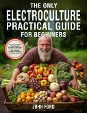 The Only Electroculture Practical Guide for Beginners (eBook, ePUB)