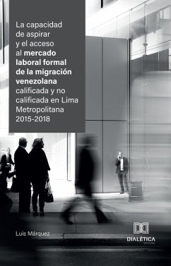 Cover La capacidad de aspirar y el acceso al mercado laboral formal de la migración venezolana calificada y no calificada en Lima Metropolitana 2015-2018 (eBook, ePUB)