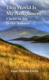 This World Is My Assignment Christ in Me Is the Answer (eBook, ePUB) This World Is My Assignment Christ in Me Is the Answer (eBook, ePUB)