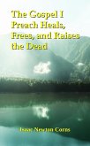 The Gospel I Preach Heals, Frees, and Raises the Dead (eBook, ePUB) The Gospel I Preach Heals, Frees, and Raises the Dead (eBook, ePUB)