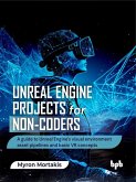 Unreal Engine Projects for Non-coders: A guide to Unreal Engine's visual environment asset pipelines and basic VR concepts (eBook, ePUB) Unreal Engine Projects for Non-coders: A guide to Unreal Engine's visual environment asset pipelines and basic VR concepts (eBook, ePUB)