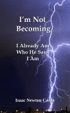 I'm Not Becoming I Already Am Who He Says I Am (eBook, ePUB) I'm Not Becoming I Already Am Who He Says I Am (eBook, ePUB)