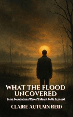 Cover What the Flood Uncovered: Some Foundations Weren't Meant To Be Exposed (What Remains: Stories from After Everything, #3) (eBook, ePUB)