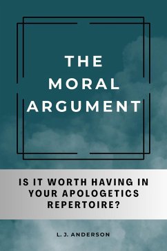 The Moral Argument: Is It Worth Having in Your Apologetics Repetoire? (eBook, ePUB) - Anderson, L. J.
