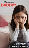 Where Is My Daddy?: A Story About Parental Alienation (eBook, ePUB) Where Is My Daddy?: A Story About Parental Alienation (eBook, ePUB)