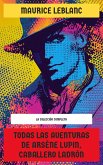 Todas las Aventuras de Arsène Lupin, Caballero Ladrón - La Colección Completa (eBook, ePUB)
