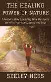 The Healing Power of Nature: 7 Reasons Why Spending Time Outdoors Benefits Your Mind, Body, and Soul (eBook, ePUB) The Healing Power of Nature: 7 Reasons Why Spending Time Outdoors Benefits Your Mind, Body, and Soul (eBook, ePUB)