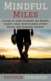 Mindful Miles: A Guide to Using Running for Mental Clarity, Calm, Mindfulness, Stress Relief, and Personal Growth (eBook, ePUB) Mindful Miles: A Guide to Using Running for Mental Clarity, Calm, Mindfulness, Stress Relief, and Personal Growth (eBook, ePUB)