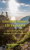 Live Like Moses 120 Years Old Eyes Did Not Dim Strength Did Not Diminish (eBook, ePUB) Live Like Moses 120 Years Old Eyes Did Not Dim Strength Did Not Diminish (eBook, ePUB)