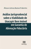 Análise Jurisprudencial sobre a Viabilidade de Usucapir Bem Imóvel em Garantia de Alienação Fiduciária (eBook, ePUB)
