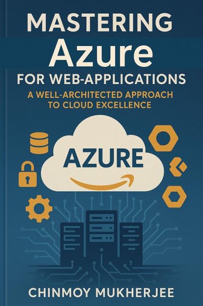 Mastering Azure for Web Applications: A Well-Architected Approach to Cloud Excellence (eBook, ePUB) Mastering Azure for Web Applications: A Well-Architected Approach to Cloud Excellence (eBook, ePUB)