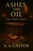 Ashes and Oil: The First Bible (eBook, ePUB) Ashes and Oil: The First Bible (eBook, ePUB)
